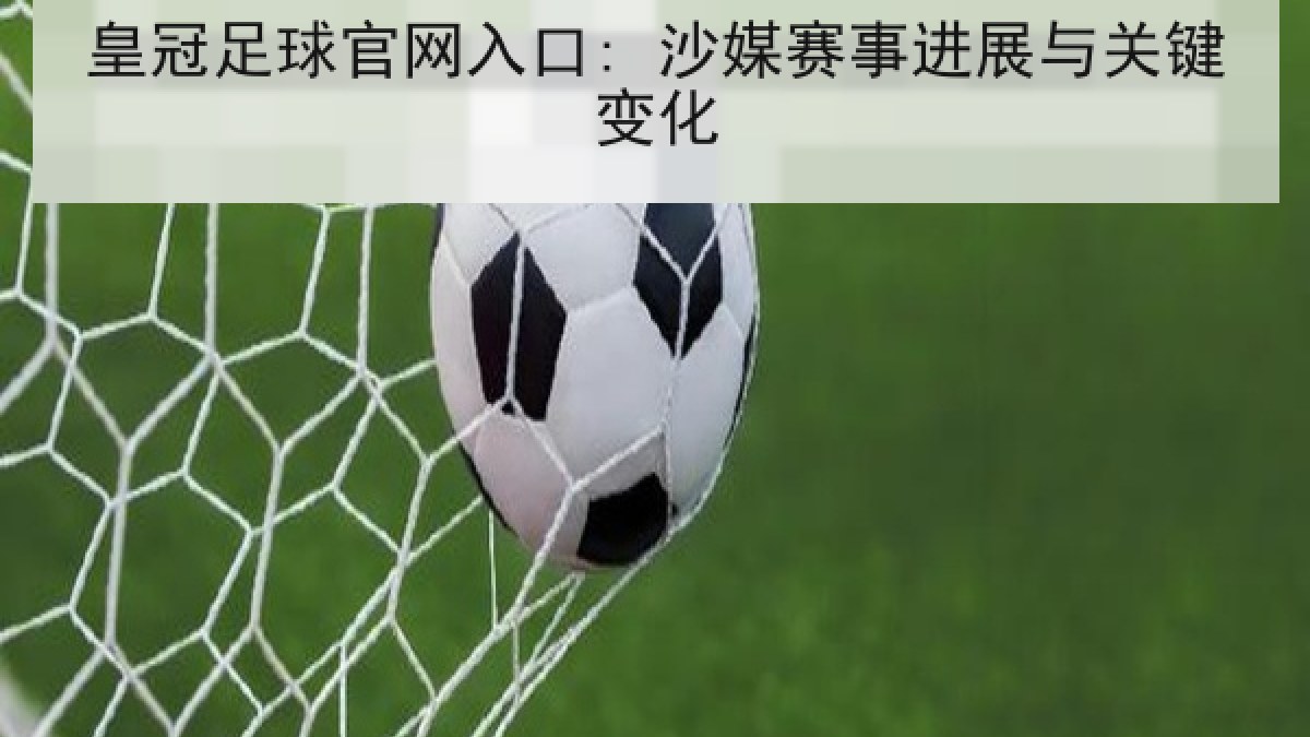 皇冠足球官网入口: 沙媒赛事进展与关键变化