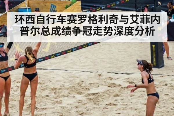 环西自行车赛罗格利奇与艾菲内普尔总成绩争冠走势深度分析